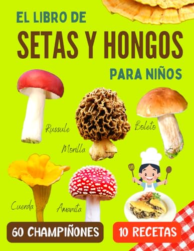 El libro de setas y hongos para niños: Una guía para reconocer las setas comestibles y venenosas, con recetas de cocina para niños curiosos desde 7 años