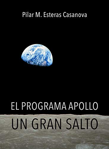 El programa Apollo: Un gran salto: La gran aventura de los viajes a la Luna. Una de las mayores hazañas de la historia de la Humanidad.