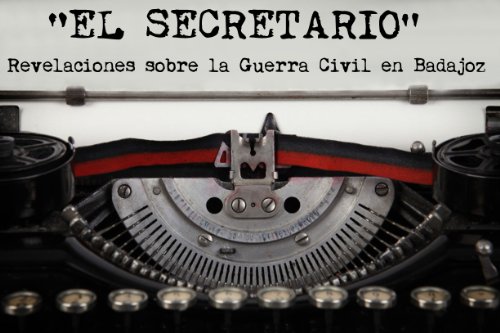 "El Secretario". Revelaciones sobre la Guerra Civil en Badajoz.