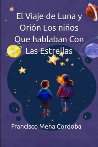 El Viaje de Luna y Orión Los niños Que hablaban Con Las Estrellas: Libro en español para niños de cuentos infantiles e historias inspiradoras sobre el amor, la fuerza interior y la amistad