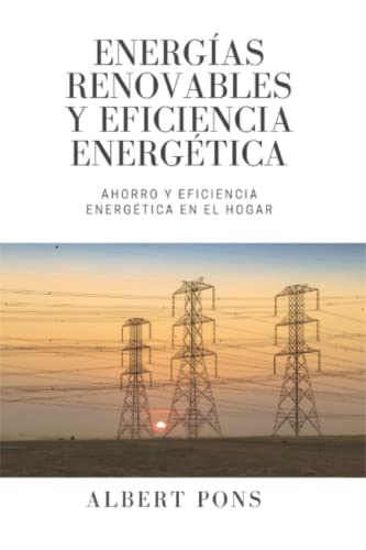Energías renovables y eficiencia energética: Ahorro y eficiencia energética en el hogar (Serie de Permacultura para Principiantes, Teórica, Práctica, ... y Eficiencia Energética en el Hogar.)