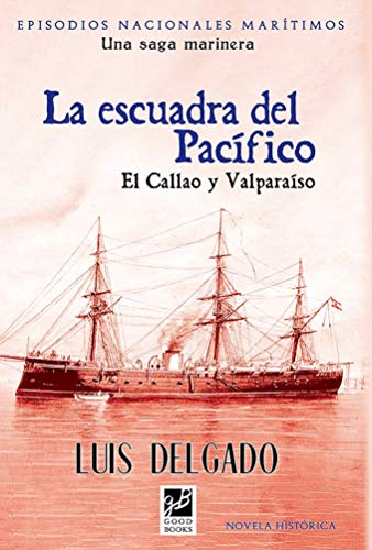 Escuadra del Pacífico: El Callao y Valparaíso. (Episodios Nacionales Maritimos)