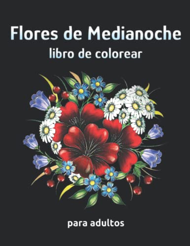 Flores de medianoche libro de colorear para adultos: páginas con hermosas flores sobre un fondo negro para colorear, relajarse