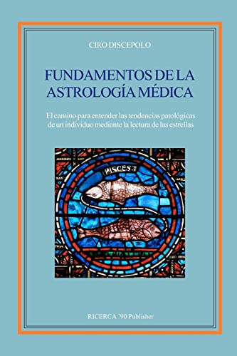 Fundamentos de la Astrologia Medica: El camino para entender las tendencias patologicas de un individuo mediante la lectura de las estrellas