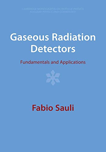 Gaseous Radiation Detectors: Fundamentals and Applications: 36 (Cambridge Monographs on Particle Physics, Nuclear Physics and Cosmology, Series Number 36)