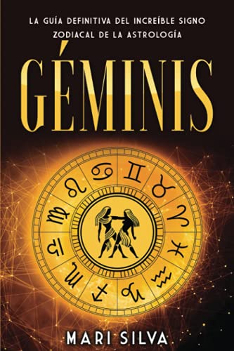 Géminis: La guía definitiva del increíble signo zodiacal de la astrología (Los signos del zodiaco)