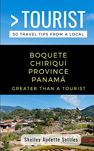 GREATER THAN A TOURIST- BOQUETE CHIRIQUÍ PROVINCE PANAMÁ: 50 Travel Tips from a Local [Idioma Inglés]: 335