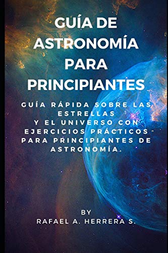 Guía de Astronomía para Principiantes: Guía Rápida sobre las estrellas y el universo con ejercicios prácticos para principiantes de astronomía.