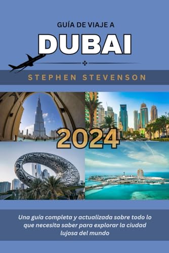 GUÍA DE VIAJE A DUBÁI 2023-2024: Una guía completa y actualizada sobre todo lo que necesita saber para explorar la ciudad lujosa del mundo