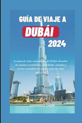 GUÍA DE VIAJE A DUBÁI 2024: La guía de viajes actualizada de Dubái: descubra los mejores vecindarios, actividades, consejos y tesoros escondidos en nuestra guía de viajes definitiva