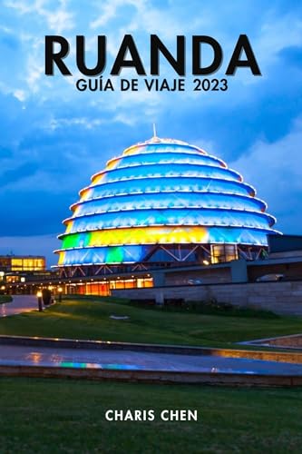 Guía de viaje de Ruanda 2023: Su guía de viaje definitiva para la vida salvaje, la cultura y las maravillas naturales, incluido el senderismo con gorilas y el turismo sostenible