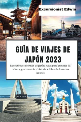 Guía De Viajes De Japón 2023: Descubre los secretos de Japón: Guía Para Explorar Su cultura, Gastronomía E Historia + Libro De Frases En Japonés
