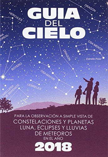 Guía del cielo 2018: Para la observación a simple vista de constelaciones y planetas, luna, eclipses y lluvias de meteoros