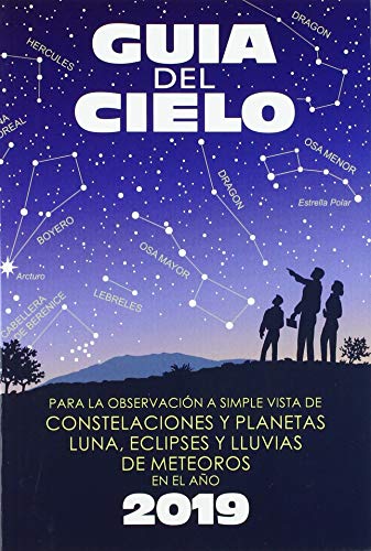 Guía del cielo 2019: Para la observación a simple vista de constelaciones y planetas, luna, eclipses y lluvias de meteoros
