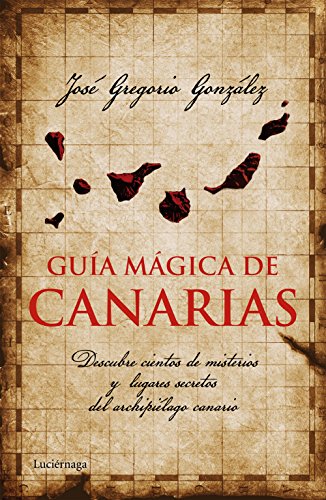 Guía mágica de Canarias: Descubre cientos de misterios y lugares secretos del archipiélago canario (Guías mágicas)