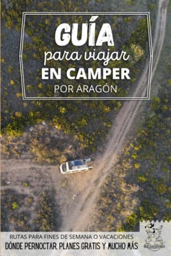 Guía para viajar en camper por Aragón: Vivir la Vanlife (Rutas Por España En Furgoneta O Autocaravana)