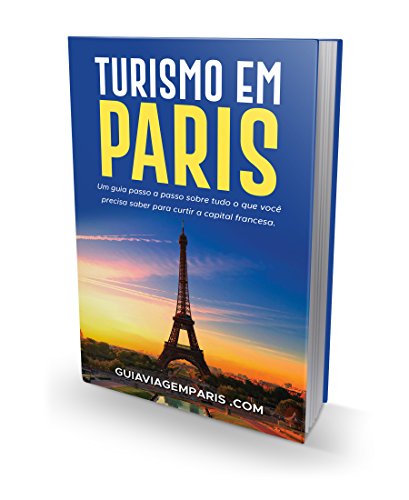 GUIA TURISMO PARIS: Um guia passo a passo sobre tudo que você precisa saber para curtir capital francesa (Portuguese Edition)