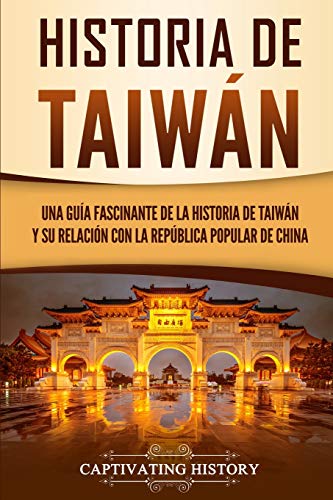 Historia de Taiwán: Una guía fascinante de la historia de Taiwán y su relación con la República Popular de China (Países asiáticos)