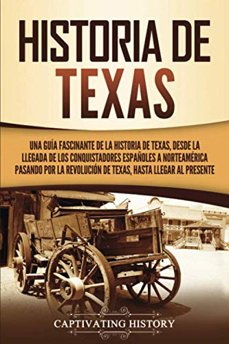 Historia de Texas: Una guía fascinante de la historia de Texas, desde la llegada de los conquistadores españoles a Norteamérica pasando por la ... hasta llegar al presente (Estados de EE. UU.)