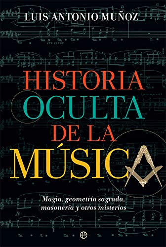 Historia oculta de la música: Magia, geometría sagrada, masonería y otros misterios (Fuera de colección)