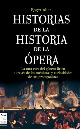 Historias de la historia de la ópera: La otra cara del género lírico a través de las anécdotas y curiosidades de sus protagonistas (MUSICA)