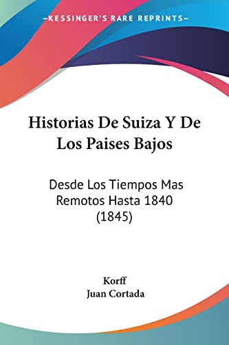 Historias De Suiza Y De Los Paises Bajos: Desde Los Tiempos Mas Remotos Hasta 1840 (1845)