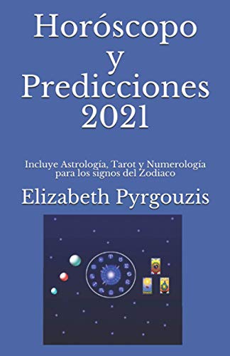 Horóscopo y Predicciones 2021: Incluye Astrología, Tarot y Numerología para los signos del Zodiaco
