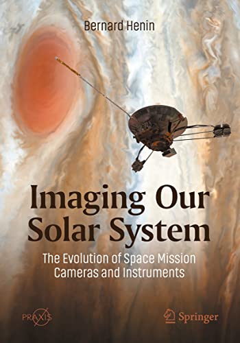 Imaging Our Solar System: The Evolution of Space Mission Cameras and Instruments (Springer Praxis Books)
