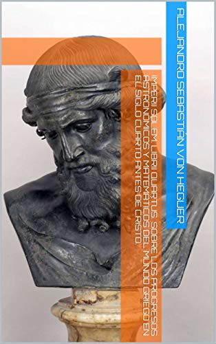 Imperii Solem. Librii Quartus. Sobre los progresos astronómicos y matemáticos del mundo griego en el siglo cuarto antes de Cristo.