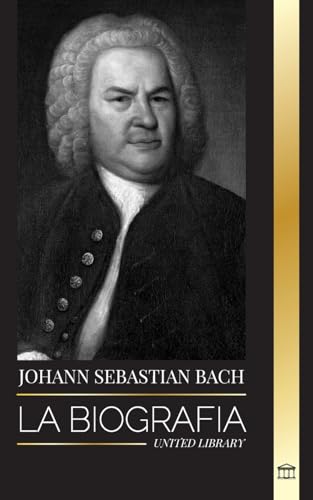 Johann Sebastian Bach: La biografía de un compositor y músico alemán del Barroco tardío (Artistas)