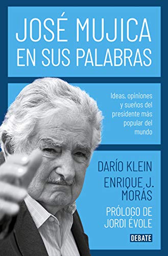 José Mujica en sus palabras: Ideas, opiniones y sueños del presidente más popular del mundo (Biografías y Memorias)