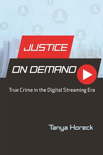 Justice on Demand: True Crime in the Digital Streaming Era (Contemporary Approaches to Film and Media Series)