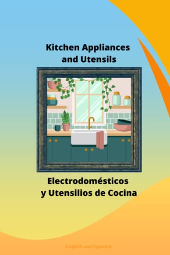 Kitchen Appliances and Utensils | Children's book | Spanish and English | Electrodomésticos y utensilios de cocina | Libros para niños