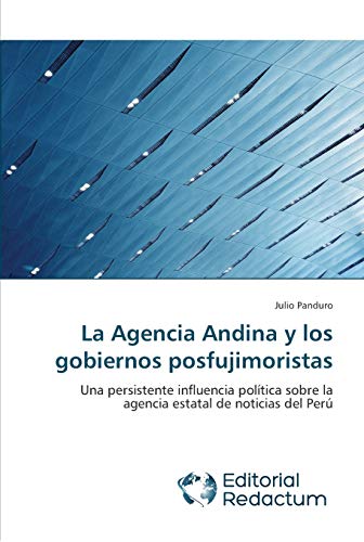 La Agencia Andina y los gobiernos posfujimoristas: Una persistente influencia política sobre la agencia estatal de noticias del Perú