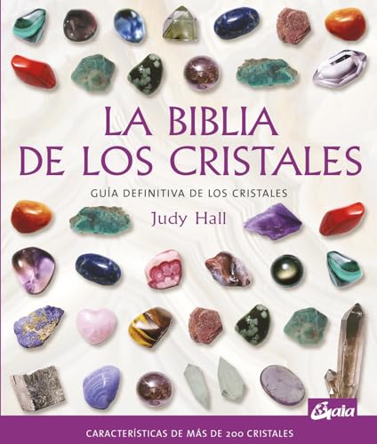 La biblia de los cristales: Guía definitiva de los cristales - Características de más de 200 cristales (Biblias), versión en español