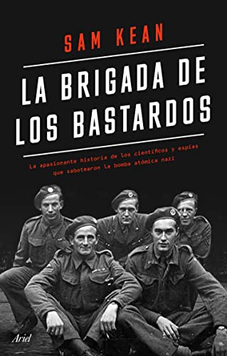 La brigada de los bastardos: La verdadera historia de los científicos y espías que sabotearon la bomba atómica nazi (Ariel)