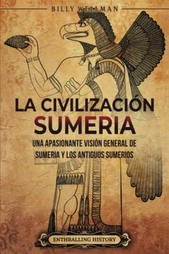 La civilización sumeria: Una apasionante visión general de Sumeria y los antiguos sumerios