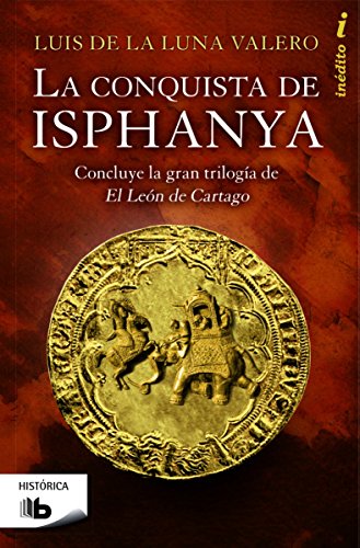 La conquista de Isphanya (Trilogía El León de Cartago 3): Concluye la gran trilogía de El Leon de Cartago (Ficción)