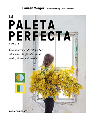 La paleta perfecta vol. 2. Combinaciones de colores por estaciones. Inspiradas en la moda, el arte y el diseño (SIN COLECCION)