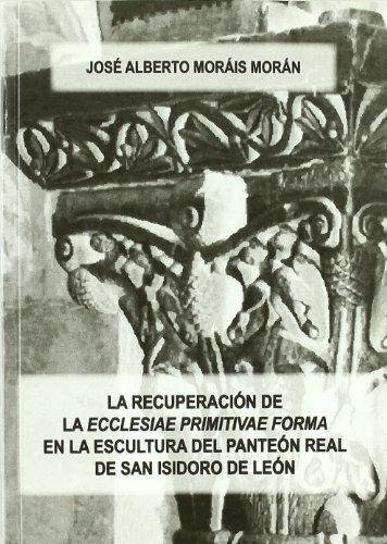 La recuperación de la "ecclesiae primitivae forma" en la escultura del panteón real de San Isidoro de León (SIN COLECCION)
