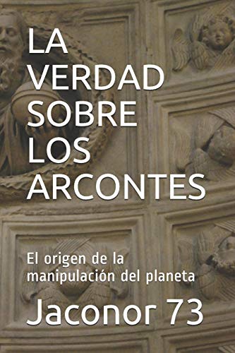 LA VERDAD SOBRE LOS ARCONTES: El origen de la manipulación del planeta: 1 (ARCONTES/EL ORIGEN DE LA MANIPULACION DEL PLANETA)
