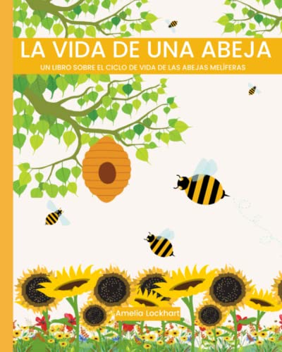 La vida de una Abeja: Un libro sobre el ciclo de vida de las abejas melíferas. (Explorando los Ciclos de Vida Animal)