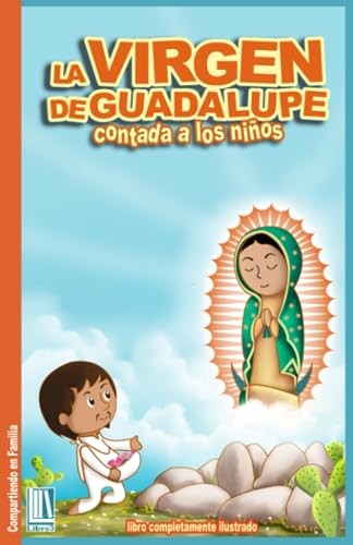 La Virgen de Guadalupe contada a los niños: La Virgen de Guadalupe y Juan Diego. | 32 páginas ilustradas | (Compartiendo en Familia)