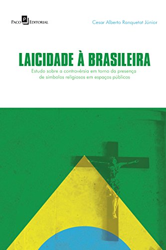Laicidade à Brasileira. Um Estudo Sobre a Controvérsia em Torno da Presença de Símbolos Religiosos em Espaços Públicos