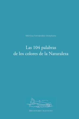 Las 104 palabras de los colores de la Naturaleza: DICCIONARIO ACEYTUNO