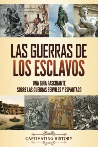 Las guerras de los esclavos: Una guía fascinante sobre las guerras serviles y Espartaco (Historia Militar)