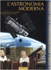 L'astronomia moderna. Ediz. illustrata (La storia dell'astronomia e del cosmo)