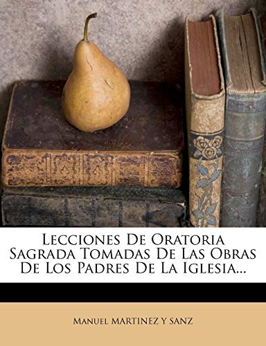 Lecciones De Oratoria Sagrada Tomadas De Las Obras De Los Padres De La Iglesia...