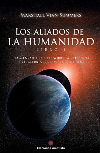 Los Aliados de la Humanidad. Libro Uno. Un Mensaje Urgente sobre la presencia extraterrestre hoy en el Mundo (SIN COLECCION)