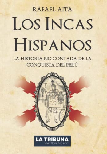Los Incas Hispanos: La Historia no contada de la Conquista del Perú